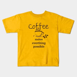 coffee makes everything possible Kids T-Shirt